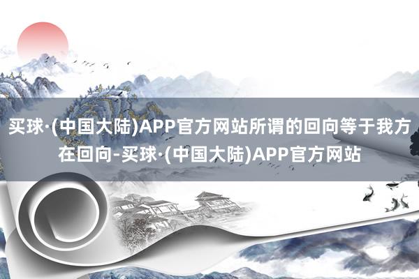 买球·(中国大陆)APP官方网站所谓的回向等于我方在回向-买球·(中国大陆)APP官方网站