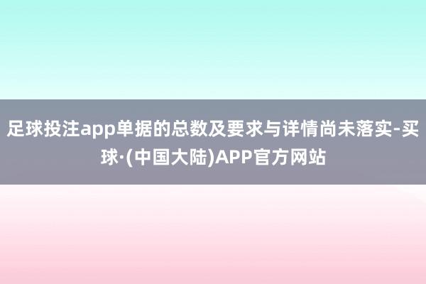 足球投注app单据的总数及要求与详情尚未落实-买球·(中国大陆)APP官方网站