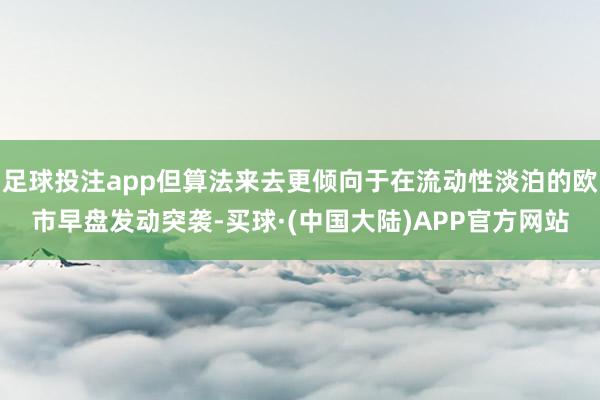 足球投注app但算法来去更倾向于在流动性淡泊的欧市早盘发动突袭-买球·(中国大陆)APP官方网站