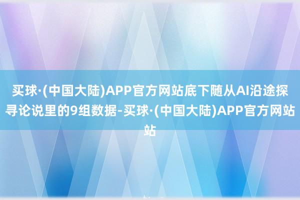 买球·(中国大陆)APP官方网站底下随从AI沿途探寻论说里的9组数据-买球·(中国大陆)APP官方网站