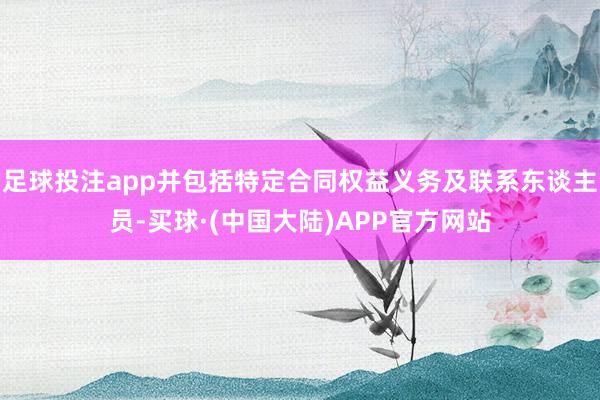 足球投注app并包括特定合同权益义务及联系东谈主员-买球·(中国大陆)APP官方网站