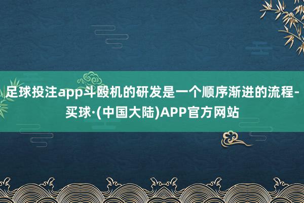 足球投注app斗殴机的研发是一个顺序渐进的流程-买球·(中国大陆)APP官方网站