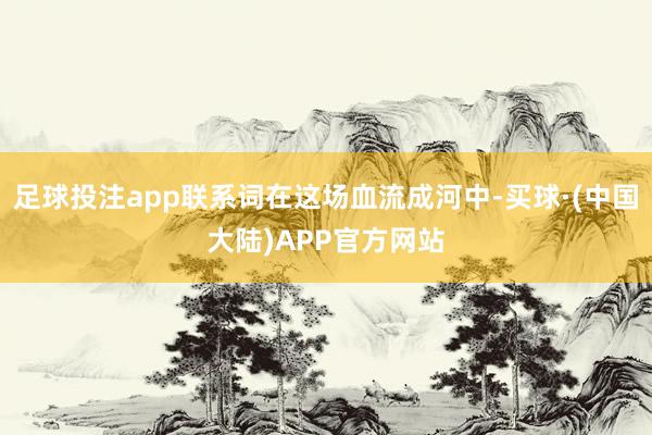 足球投注app联系词在这场血流成河中-买球·(中国大陆)APP官方网站