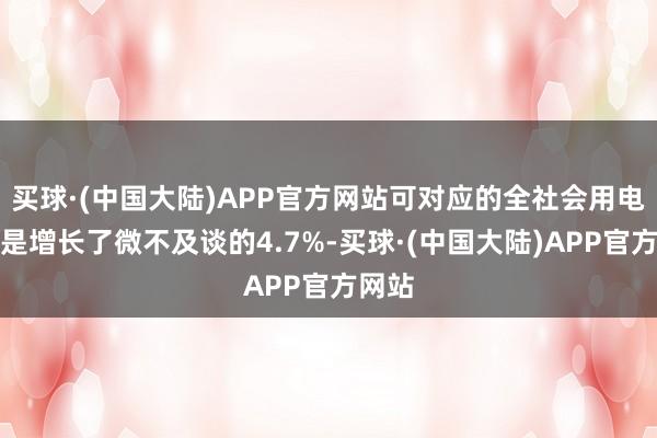 买球·(中国大陆)APP官方网站可对应的全社会用电量只是增长了微不及谈的4.7%-买球·(中国大陆)APP官方网站